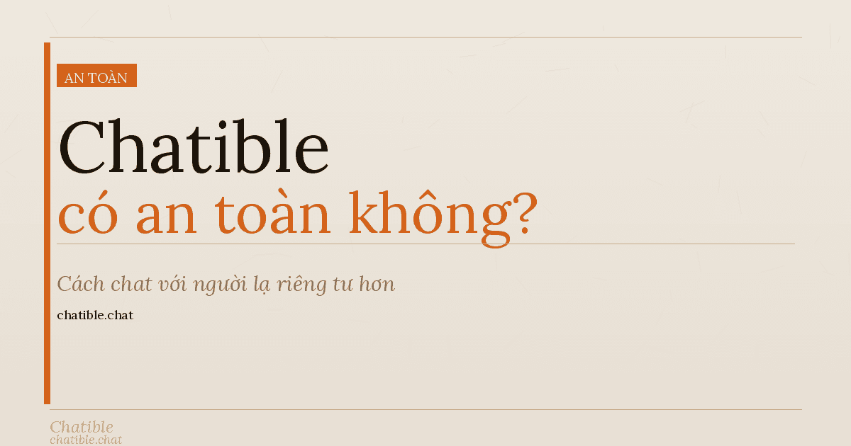 Chatible có an toàn không? Cách chat với người lạ riêng tư hơn